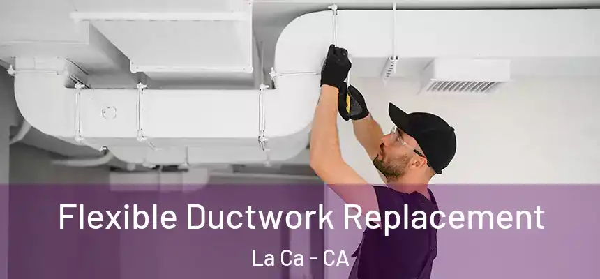  Flexible Ductwork Replacement La Ca - CA